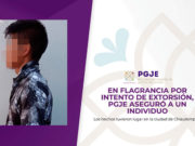 EN FLAGRANCIA POR INTENTO DE EXTORSIÓN, PGJE ASEGURÓ A UN INDIVIDUO