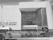 PGJE OBTIENE PRIMERA VINCULACIÓN A PROCESO POR “LEY OLIMPIA”